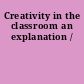 Creativity in the classroom an explanation /