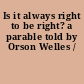 Is it always right to be right? a parable told by Orson Welles /