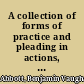 A collection of forms of practice and pleading in actions, whether for legal or equitable relief, and in special proceedings ... /