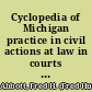 Cyclopedia of Michigan practice in civil actions at law in courts of record : with complete forms under the Judicature Act /