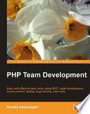 PHP team development : easy and effective team work using MVC, agile development, source control, testing, bug tracking, and more /
