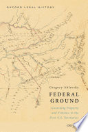 Federal ground : governing property and violence in the first U.S. territories /