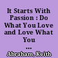 It Starts With Passion : Do What You Love and Love What You Do /