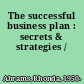 The successful business plan : secrets & strategies /