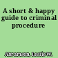 A short & happy guide to criminal procedure