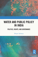 Water and public policy in India : politics, rights, and governance /