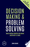 Decision making and problem solving : break through barriers and banish uncertainty at work /