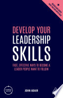 Develop your leadership skills : fast, effective ways to become a leader people want to follow /