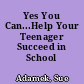 Yes You Can...Help Your Teenager Succeed in School