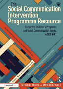 The social communication intervention programme resource : supporting children's pragmatic and social communication needs, ages 6-11 /