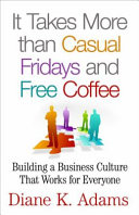 It takes more than casual Fridays and free coffee : building a business culture that works for everyone /
