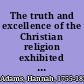 The truth and excellence of the Christian religion exhibited in two parts. Pt. I, Containing sketches of the lives of eminent laymen, who have written in defence of the Christian religion. Pt. II, Containing extracts from their writings /