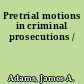 Pretrial motions in criminal prosecutions /