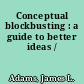 Conceptual blockbusting : a guide to better ideas /