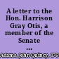 A letter to the Hon. Harrison Gray Otis, a member of the Senate of Massachusetts, on the present state of our national affairs with remarks upon Mr. Pickering's Letter to the governor of the commonwealth /