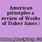 American principles a review of Works of Fisher Ames /