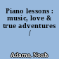 Piano lessons : music, love & true adventures /