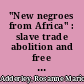 "New negroes from Africa" : slave trade abolition and free African settlement in the nineteenth-century Caribbean /