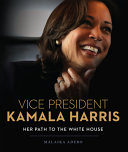 Vice President Kamala Harris : her path to the White House /