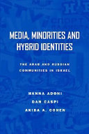 Media, minorities, and hybrid identities : the Arab and Russian communities in Israel /