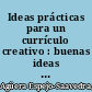 Ideas prácticas para un currículo creativo : buenas ideas en lengua, matemáticas, conocimiento del medio, plástica, técnicas de estudio,... /