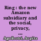 Ring : the new Amazon subsidiary and the social, privacy, and security issues it generates /