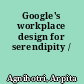 Google's workplace design for serendipity /
