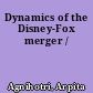 Dynamics of the Disney-Fox merger /