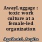 AwayLuggage : toxic work culture at a female-led organization /