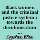 Black women and the criminal justice system : towards the decolonisation of victimisation /