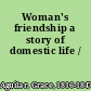 Woman's friendship a story of domestic life /