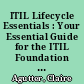 ITIL Lifecycle Essentials : Your Essential Guide for the ITIL Foundation Exam and Beyond /