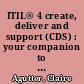 ITIL® 4 create, deliver and support (CDS) : your companion to the ITIL 4 managing professional CDS certification /