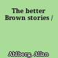 The better Brown stories /