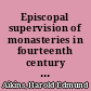 Episcopal supervision of monasteries in fourteenth century England /