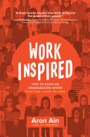 WorkInspired : how to build an organization where everyone loves to work /