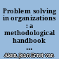 Problem solving in organizations : a methodological handbook for business and management students /