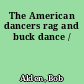 The American dancers rag and buck dance /