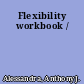 Flexibility workbook /