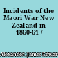 Incidents of the Maori War New Zealand in 1860-61 /