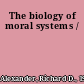 The biology of moral systems /