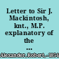Letter to Sir J. Mackintosh, knt., M.P. explanatory of the whole circumstances which led to the robbery of the Glasgow Sentinel Office, to the death of Sir Alexander Boswell, bart., to the trial of Mr. James Stuart, younger of Dunearn, and ultimately to the animadversions of the Honourable James Abercromby, in the House of Commons, upon the conduct of the Right Honourable the Lord Advocate and various individuals /