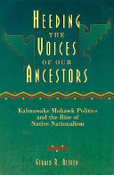 Heeding the voices of our ancestors : Kahnawake Mohawk politics and the rise of native nationalism /