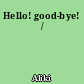 Hello! good-bye! /