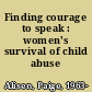 Finding courage to speak : women's survival of child abuse /