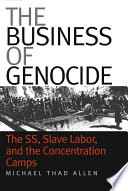 The business of genocide : the SS, slave labor, and the concentration camps /