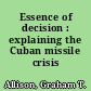 Essence of decision : explaining the Cuban missile crisis /