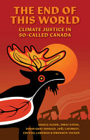 The end of this world : climate justice in so-called Canada /