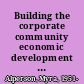 Building the corporate community economic development team : an executive summary /