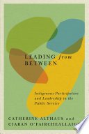 Leading from between : Indigenous participation and leadership in the public service /